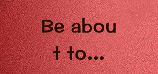 Be about to...品牌logo